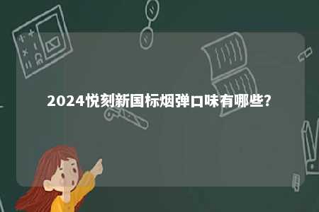 2024悦刻新国标烟弹口味有哪些？ 